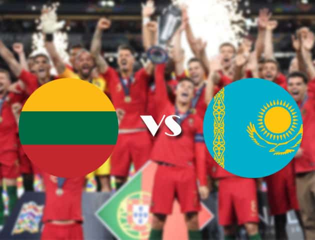 Soi kèo nhà cái Lithuania vs Kazakhstan, 05/09/2020 - Nations League