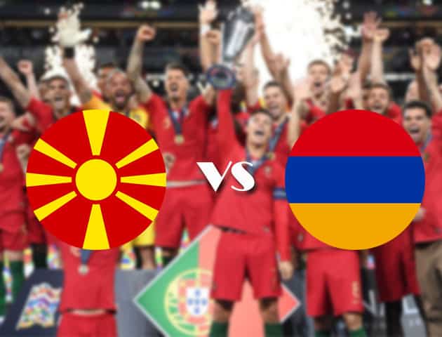 Soi kèo nhà cái Bắc Macedonia vs Armenia, 05/09/2020 - Nations League