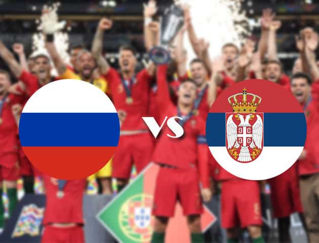 Soi kèo nhà cái Nga vs Serbia, 04/09/2020 - Nations League