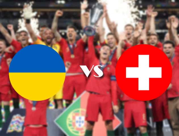 Soi kèo nhà cái Ukraine vs Thụy Sĩ, 04/09/2020 - Nations League
