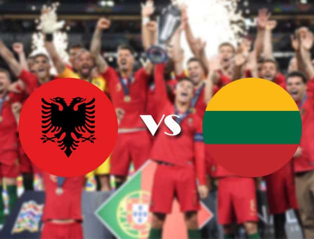 Soi kèo nhà cái Albania vs Lithuania, 08/09/2020 - Nations League