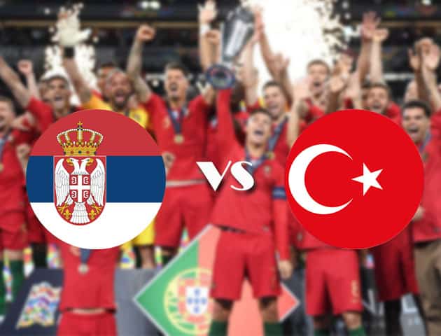Soi kèo nhà cái Serbia vs Thổ Nhĩ Kỳ, 07/09/2020 - Nations League