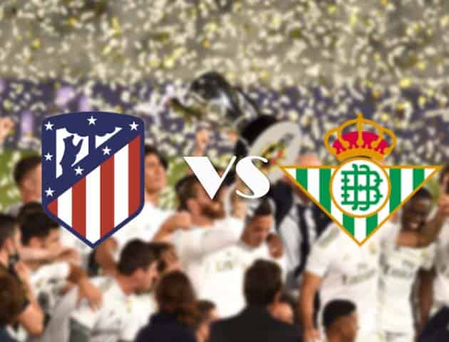 Soi kèo nhà cái Atletico Madrid vs Real Betis, 25/10/2020 - VĐQG Tây Ban Nha