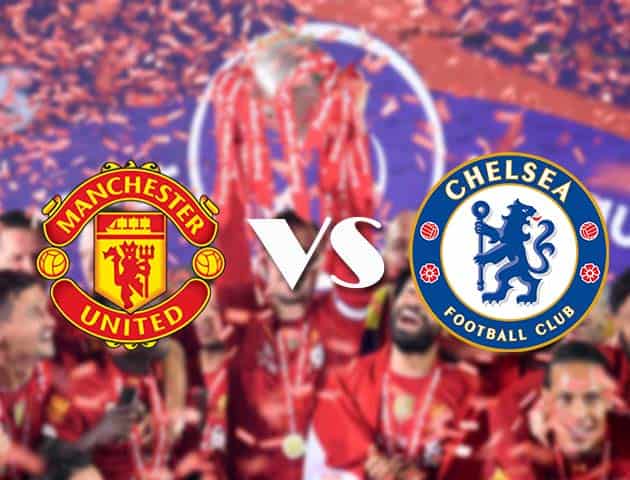 Soi kèo nhà cái Manchester United vs Chelsea, 24/10/2020 - Ngoại Hạng Anh
