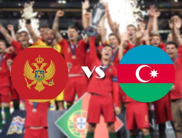 Soi kèo nhà cái Montenegro vs Azerbaijan, 10/10/2020 - Nations League