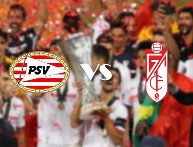 Soi kèo nhà cái PSV vs Granada, 22/10/2020 - Cúp C2 Châu Âu