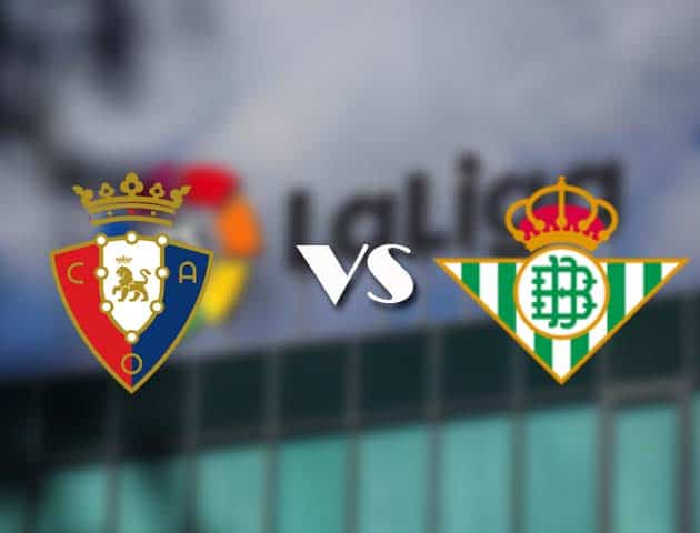 Soi kèo nhà cái Osasuna vs Betis, 06/12/2020 - VĐQG Tây Ban Nha