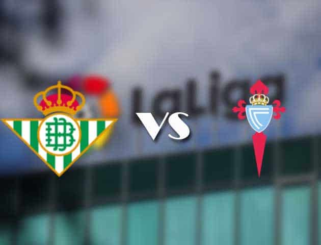 Soi kèo nhà cái Real Betis vs Celta Vigo, 21/01/2021 - VĐQG Tây Ban Nha