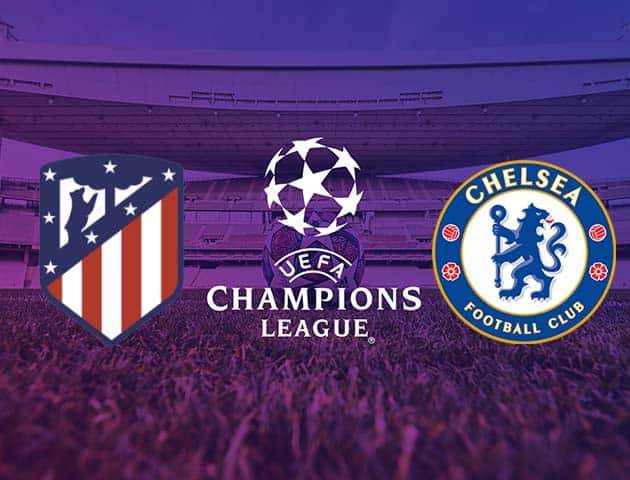 Soi kèo nhà cái Atletico Madrid vs Chelsea, 24/2/2021 - Cúp C1 Châu u