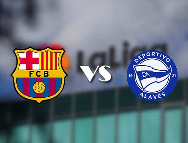 Soi kèo nhà cái Barcelona vs Alaves, 14/02/2021 - VĐQG Tây Ban Nha