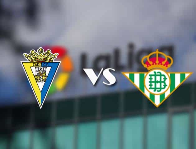 Soi kèo nhà cái Cadiz vs Real Betis, 28/2/2021 - VĐQG Tây Ban Nha