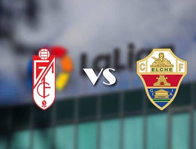 Soi kèo nhà cái Granada vs Elche, 1/3/2021 - VĐQG Tây Ban Nha