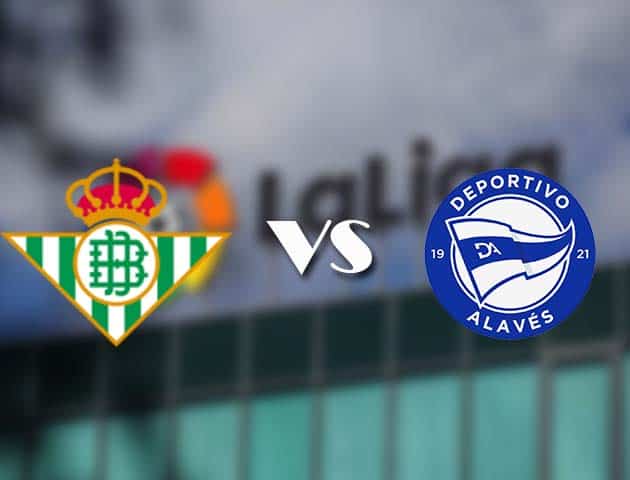 Soi kèo nhà cái Real Betis vs Alaves, 9/3/2021 - VĐQG Tây Ban Nha