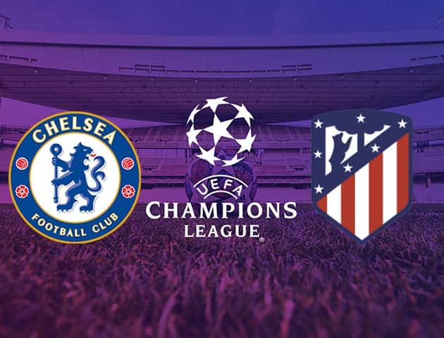 Soi kèo nhà cái Chelsea vs Atletico Madrid, 18/3/2021 - Cúp C1 Châu Âu