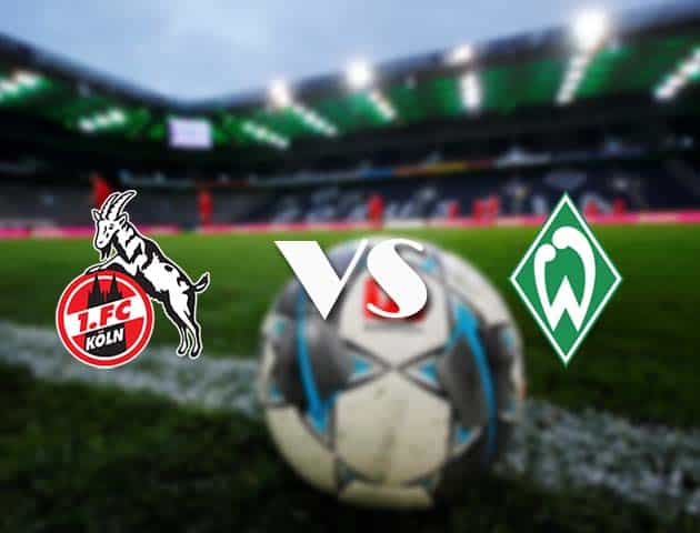 Soi kèo nhà cái FC Koln vs Werder Bremen, 7/3/2021 - VĐQG Đức [Bundesliga]