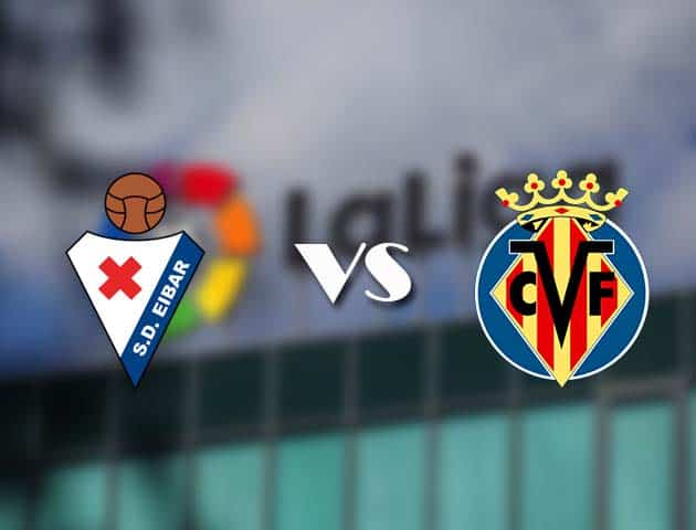 Soi kèo nhà cái Eibar vs Villarreal, 15/3/2021 - VĐQG Tây Ban Nha