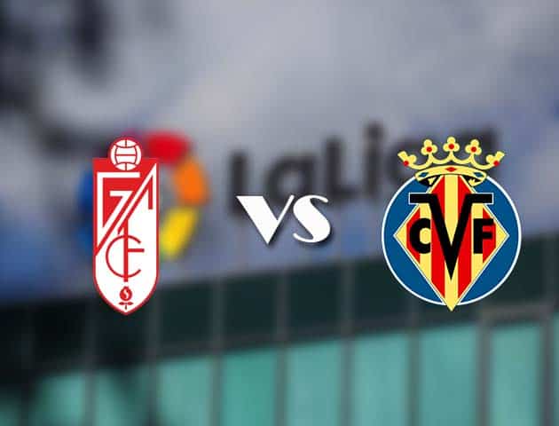 Soi kèo nhà cái Granada CF vs Villarreal, 03/04/2021 - VĐQG Tây Ban Nha