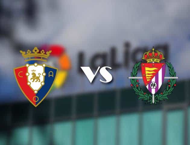 Soi kèo nhà cái Osasuna vs Real Valladolid, 14/3/2021 - VĐQG Tây Ban Nha