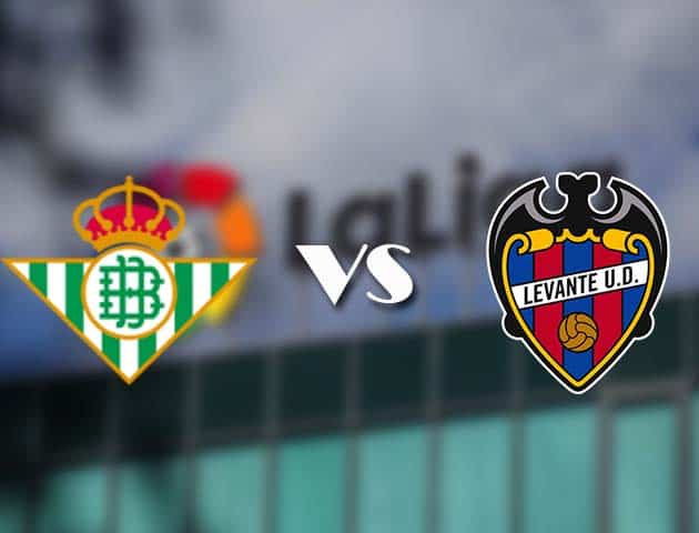 Soi kèo nhà cái Real Betis vs Levante, 20/3/2021 - VĐQG Tây Ban Nha