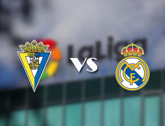 Soi kèo nhà cái Cadiz CF vs Real Madrid, 22/4/2021 - VĐQG Tây Ban Nha