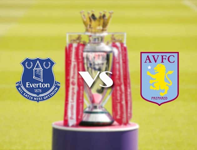 Soi kèo nhà cái Everton vs Aston Villa, 2/5/2021 - Ngoại Hạng Anh
