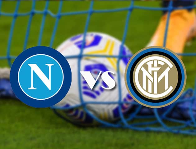 Soi kèo nhà cái Napoli vs Inter Milan, 19/4/2021 - VĐQG Ý [Serie A]