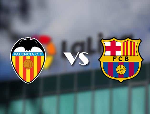 Soi kèo nhà cái Valencia vs Barcelona, 3/5/2021 - VĐQG Tây Ban Nha