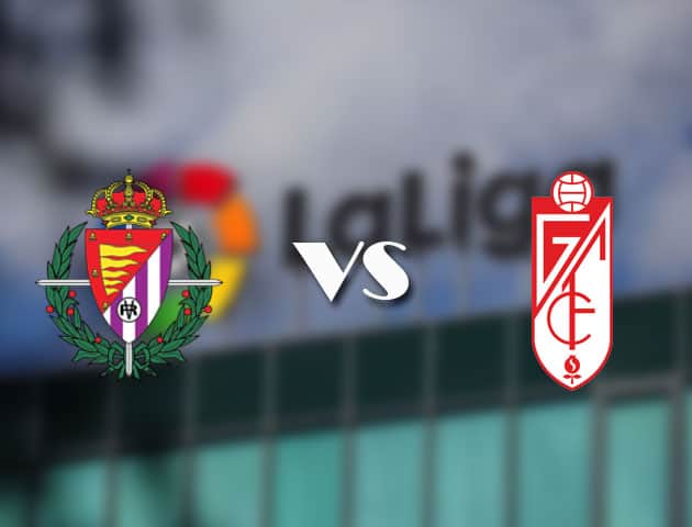 Soi kèo nhà cái Valladolid vs Granada CF, 11/04/2021 - VĐQG Tây Ban Nha