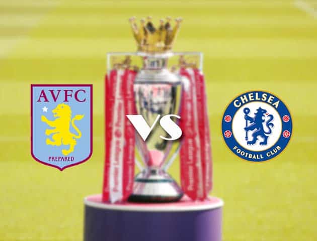Soi kèo nhà cái Aston Villa vs Chelsea, 23/05/2021 - Ngoại Hạng Anh