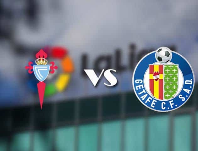 Soi kèo nhà cái Celta Vigo vs Getafe, 13/05/2021 - VĐQG Tây Ban Nha