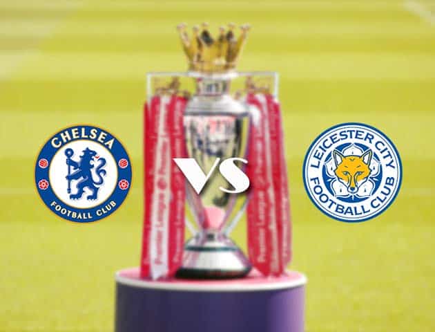 Soi kèo nhà cái Chelsea vs Leicester, 19/05/2021 - Ngoại Hạng Anh