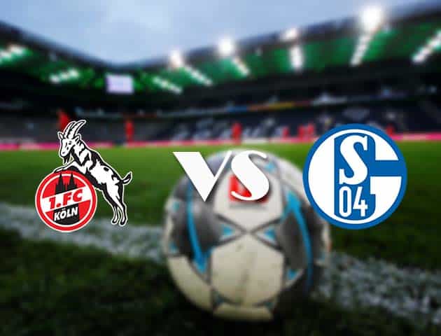 Soi kèo nhà cái FC Koln vs Schalke, 22/05/2021 - VĐQG Đức [Bundesliga]