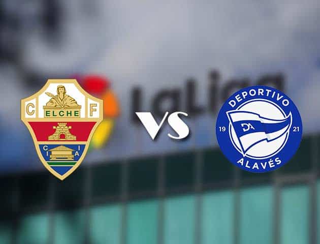 Soi kèo nhà cái Elche vs Alaves, 12/05/2021 - VĐQG Tây Ban Nha