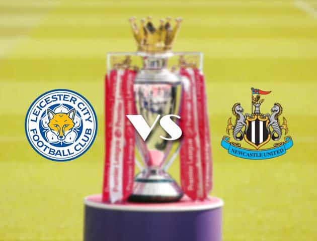 Soi kèo nhà cái Leicester vs Newcastle, 08/05/2021 - Ngoại Hạng Anh