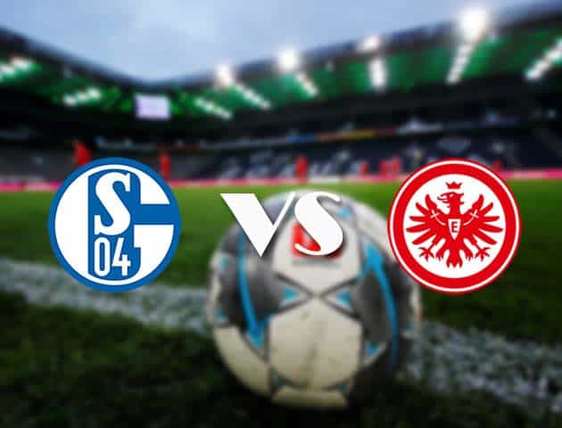 Soi kèo nhà cái Schalke vs Eintracht Frankfurt, 15/05/2021 - VĐQG Đức [Bundesliga]