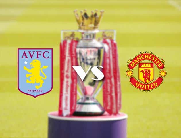 Soi kèo nhà cái Aston Villa vs Manchester Utd, 09/5/2021 - Ngoại Hạng Anh