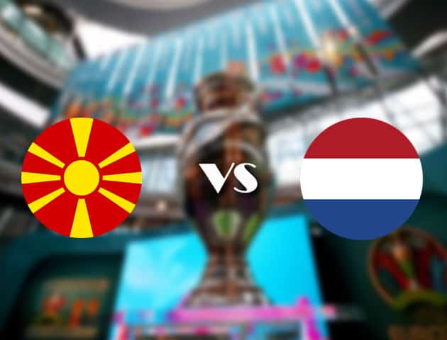 Soi kèo nhà cái Bắc Macedonia vs Hà Lan, 21/06/2021 - Giải vô địch bóng đá châu Âu