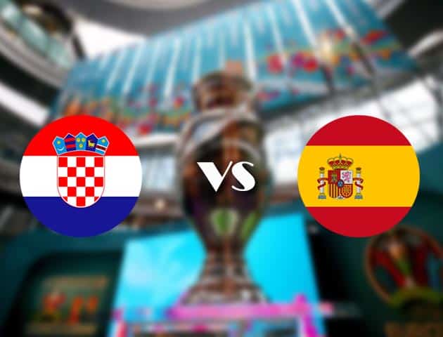 Soi kèo nhà cái Croatia vs Tây Ban Nha, 28/06/2021 - Giải vô địch bóng đá châu Âu