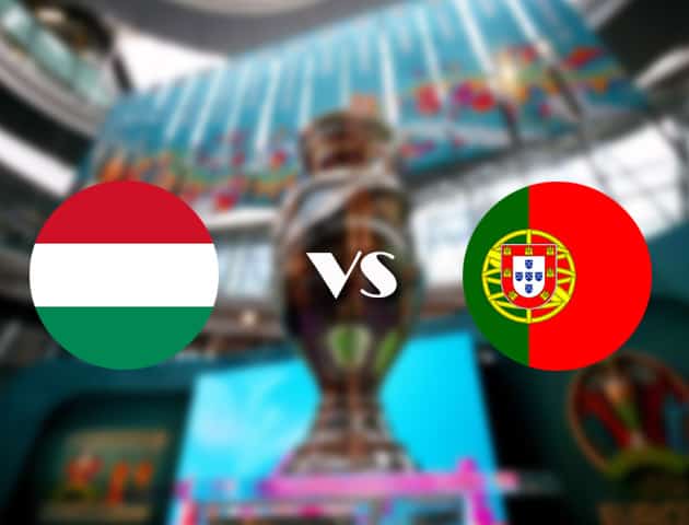 Soi kèo nhà cái Hungary vs Bồ Đào Nha, 15/06/2021 - Giải vô địch bóng đá châu Âu