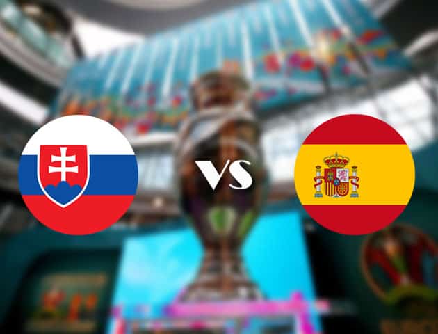 Soi kèo nhà cái Slovakia vs Tây Ban Nha, 23/06/2021 - Giải vô địch bóng đá châu Âu