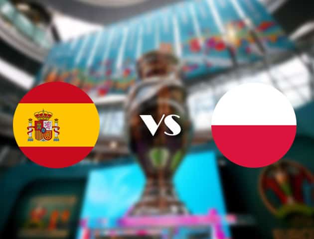 Soi kèo nhà cái Tây Ban Nha vs Ba Lan, 20/06/2021 - Giải vô địch bóng đá châu Âu