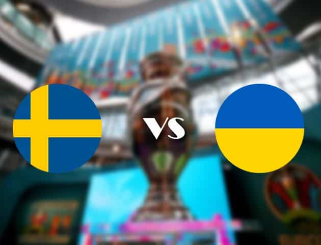 Soi kèo nhà cái Thụy Điển vs Ukraine, 30/06/2021 - Giải vô địch bóng đá châu Âu