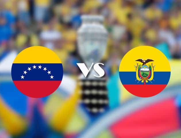 Soi kèo nhà cái Venezuela vs Ecuador, 21/06/2021 - Copa America