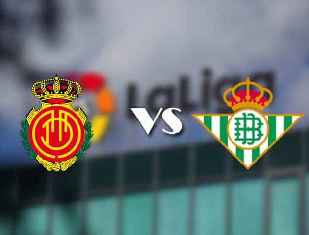 Soi kèo nhà cái Mallorca vs Betis, 15/8/2021 - VĐQG Tây Ban Nha