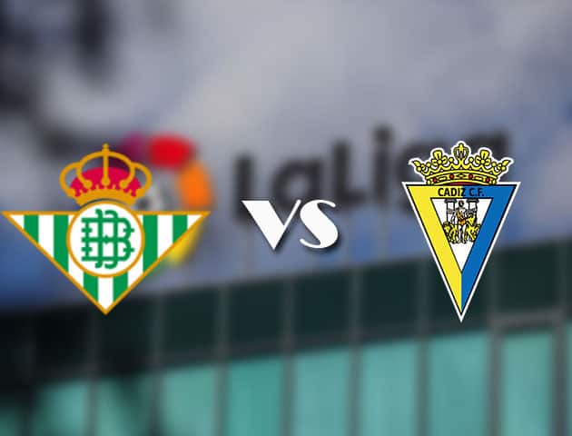 Soi kèo nhà cái Betis vs Cadiz CF, 21/08/2021 - VĐQG Tây Ban Nha